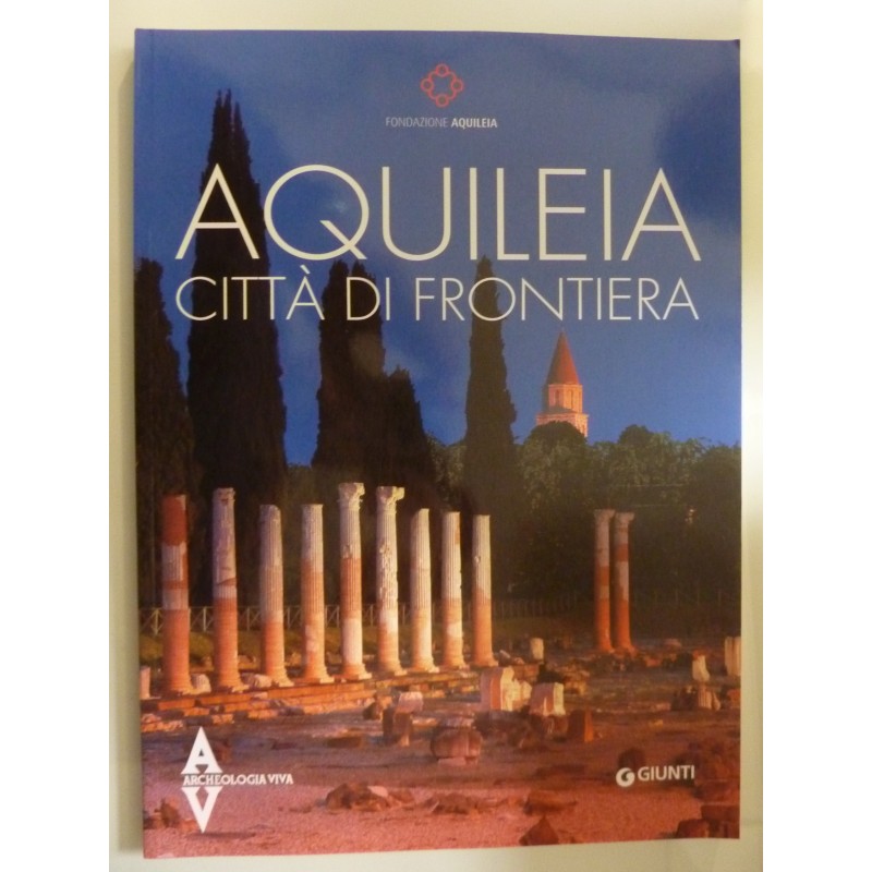 Archeologia Viva AQUILEIA CITTA' DI FRONTIERA