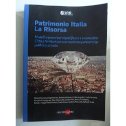 Patrimonio Italia. La Risorsa. Modelli e prassi per riqualificare e valorizzare Città e Territori con una moderna partnership pu