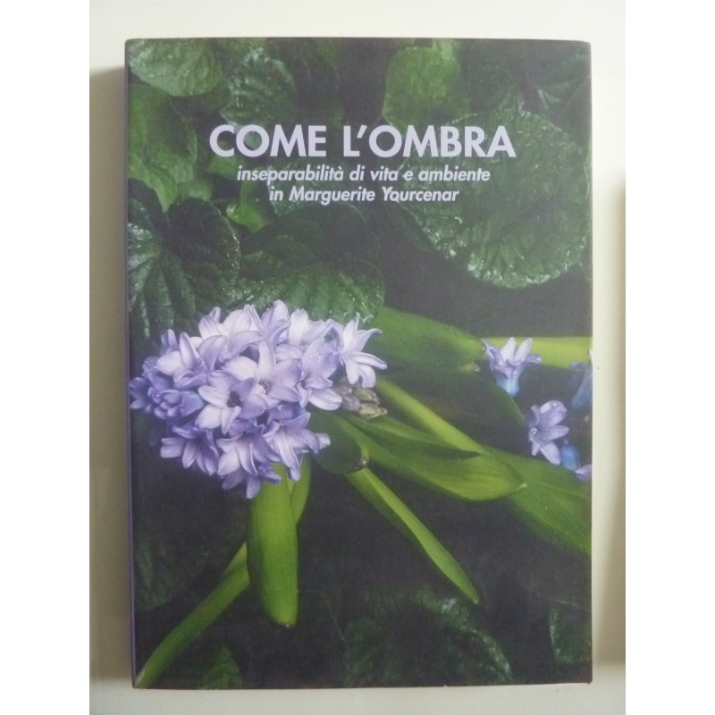 COME L'OMBRA inseparabilità di vita e ambiente in Marguerite Yourcenar