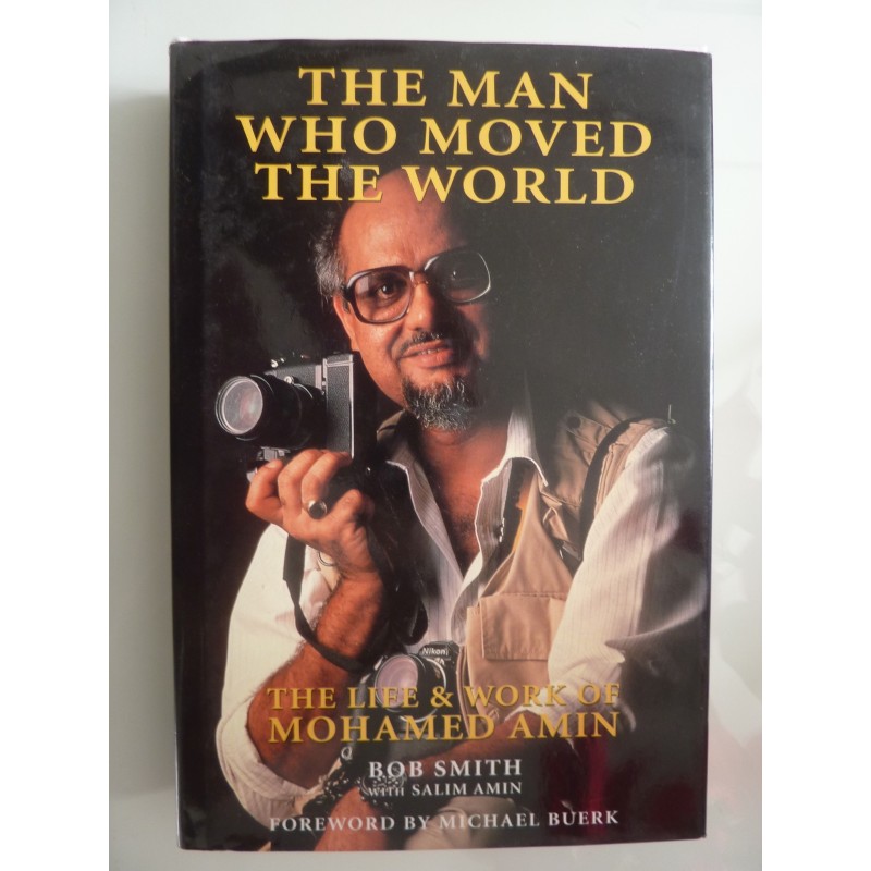 THE MAN WHO MOVED THE WORLD. THE LIFE & WORKS OF MOHAMED AMIN