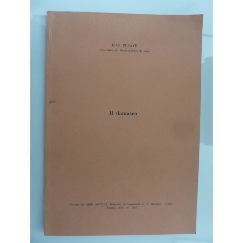 IL DAMASCO Estratto da ARMI ANTICHE Bollettino dell'Accademia di S. Marciano - Torino. Numero Unico del 1967