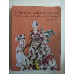 LE PORCELLANE DEI DUCHI DI PARMA Capolavori delle grandi manifatture del '700 europeo