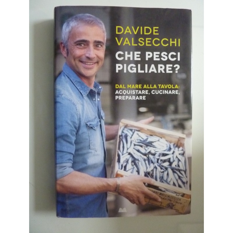 CHE PESCI PIGLIARE ? DAL MARE ALLA TAVOLA: ACQUISTARE, CUCINARE, PREPARARE