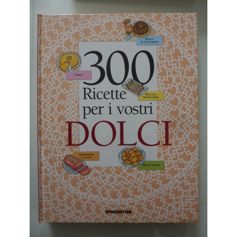 300 Ricette per i vostri DOLCI