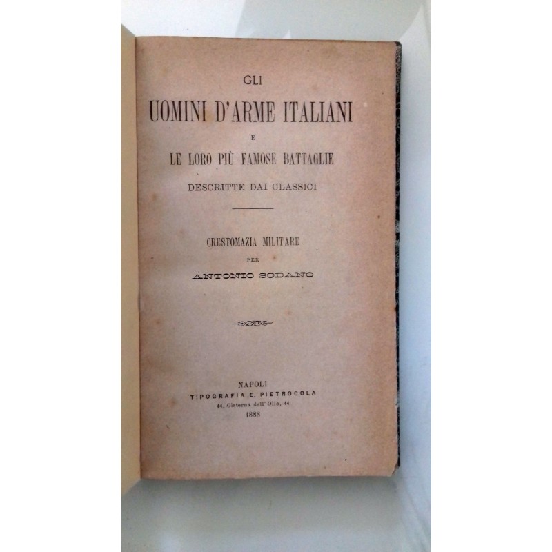 GLI UOMINI D'ARME ITALIANI E LE LORO PIU' FAMOSE BATTAGLIE DESCRITTE DAI CLASSICI. CRESTOMAZIA MILITARE PER ANTONIO SODANO