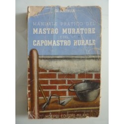 MANUALE PRATICO DEL MASTRO MURATORE E DEL CAPOMASTRO RURALE Terza Edizione Riveduta e Aumentata