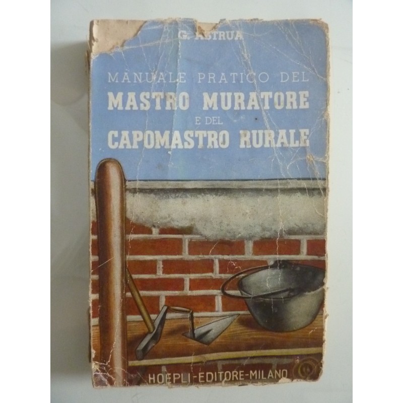 MANUALE PRATICO DEL MASTRO MURATORE E DEL CAPOMASTRO RURALE Terza Edizione Riveduta e Aumentata