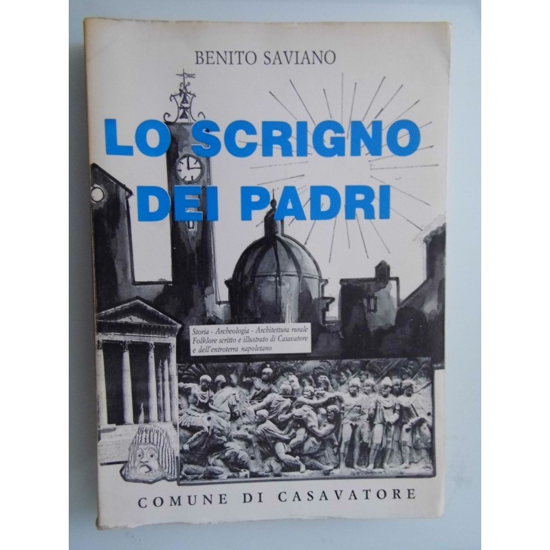 LO SCRIGNO DEI PADRI Storia, Archeologia, Architettura Rurale, Folklore scritto e illustrato di Casavatore e dell'entroterra nap