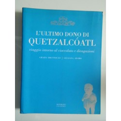 L'ULTIMO DONO DI QUETZALCOATL viaggio intorno al cioccolato e divagazioni