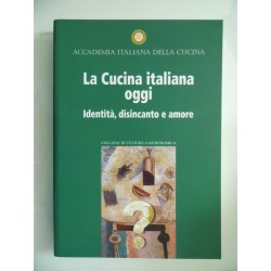 Accademia Italiana della Cucina LA CUCINA ITALIANA OGGI identità, disincanto, amore