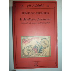 IL MEDIOEVO FANTASTICO Antichità ed esotismi nell 'arte gotica