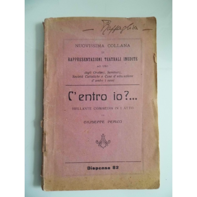 Nuovissima Collana di Rappresentazioni Teatrali Indedite C'ENTRO IO ? BRILLANTE COMMEDIA IN 1 ATTO DI GIUSEPPE PERIC