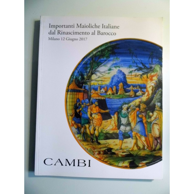 Importanti Maioliche Italiane dal Rinascimento al Barocco CAMBI, Milano 12 Giugno 2017