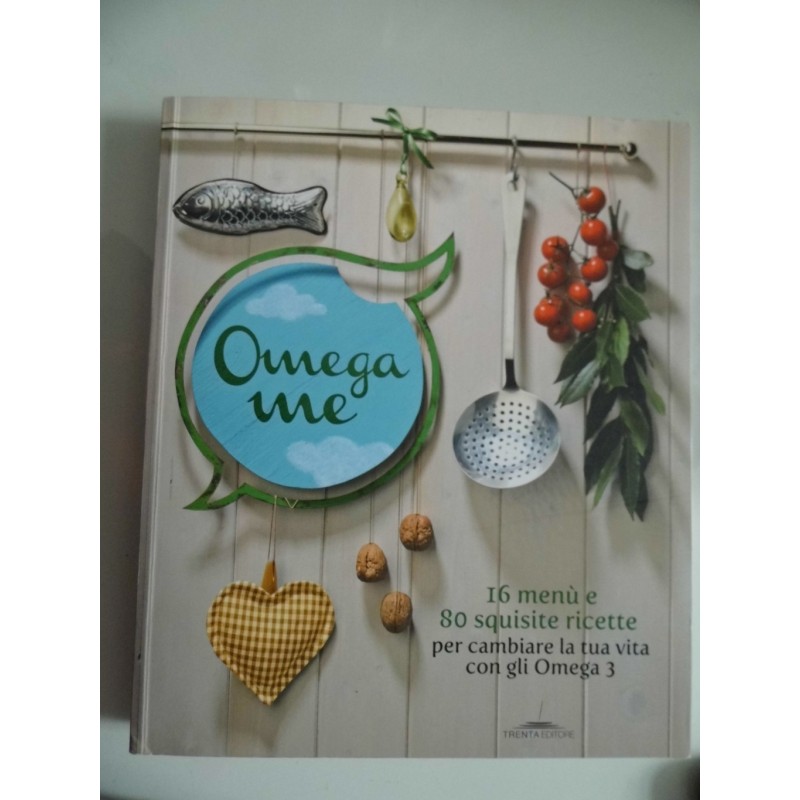 OMEGA ME 16 menù e 80 squisite ricette per cambiare la tua vita con gli Omega 3