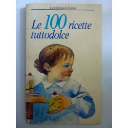 LE 100 RICETTE TUTTODOLCE