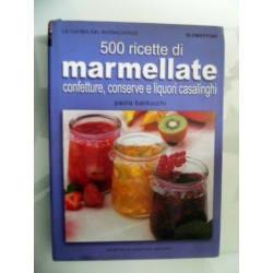 500 RICETTE DI MARMELLATE CONFETTURE, CONSERVE E LIQUORI CASALINGHI