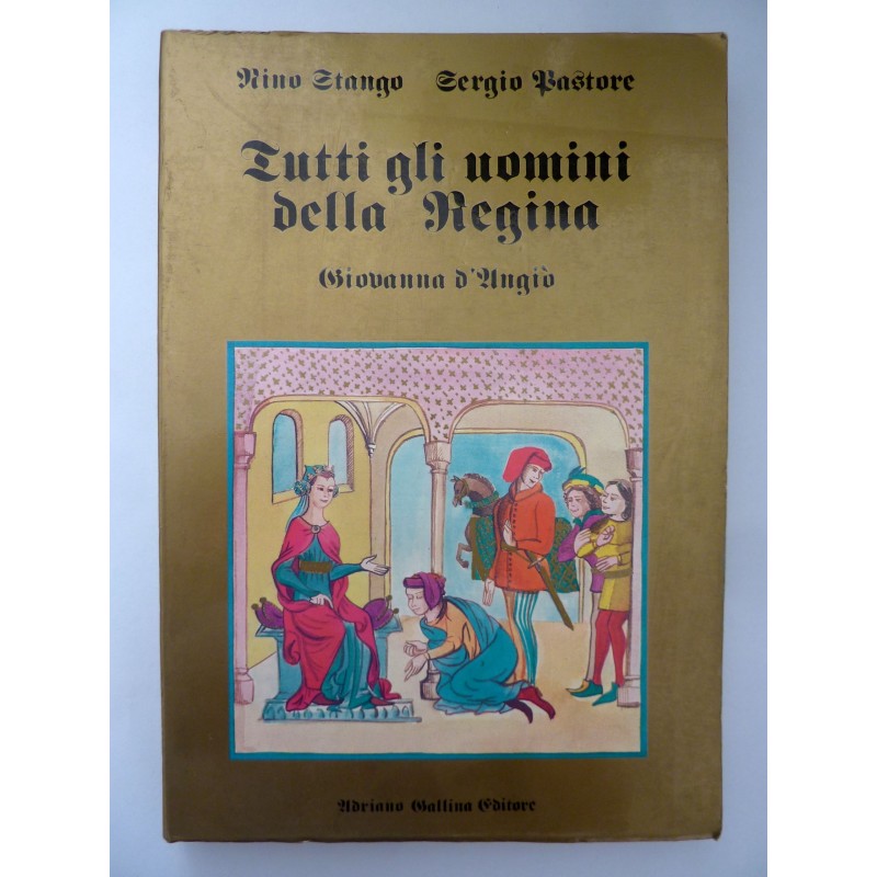 TUTTI GLI UOMINI DELLA REGINA Storia e leggenda di Giovanna d'Angiò regina di Napoli. Prefazione di Massimo Grillandi