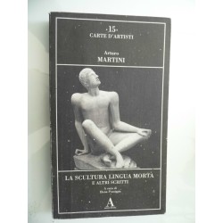 Carte d'Artisti, 15  ARTURO MARTINI LA SCULTURA LINGUA MORTA E ALTRI SCRITTI