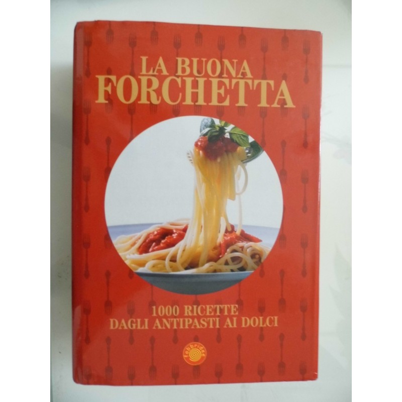 LA BUONA FORCHETTA 1000 RICETTE DAGLI ANTIPASTI AI DOLCI