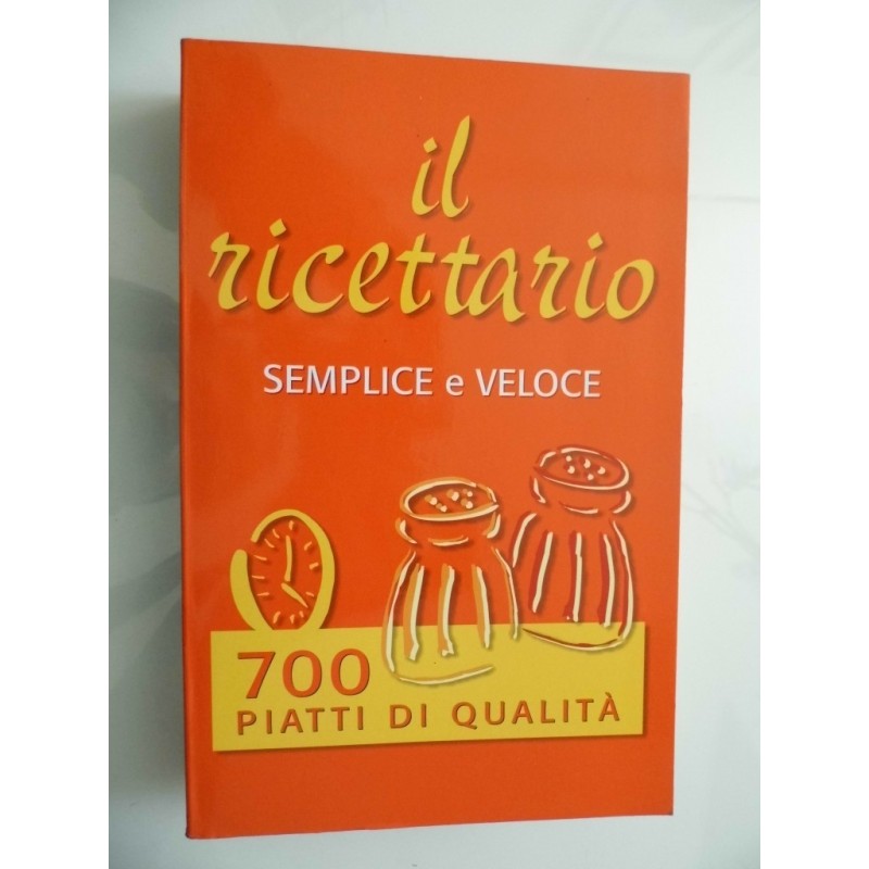 IL RICETTARIO SEMPLICE E VELOCE 700 PIATTI DI QUALITA'