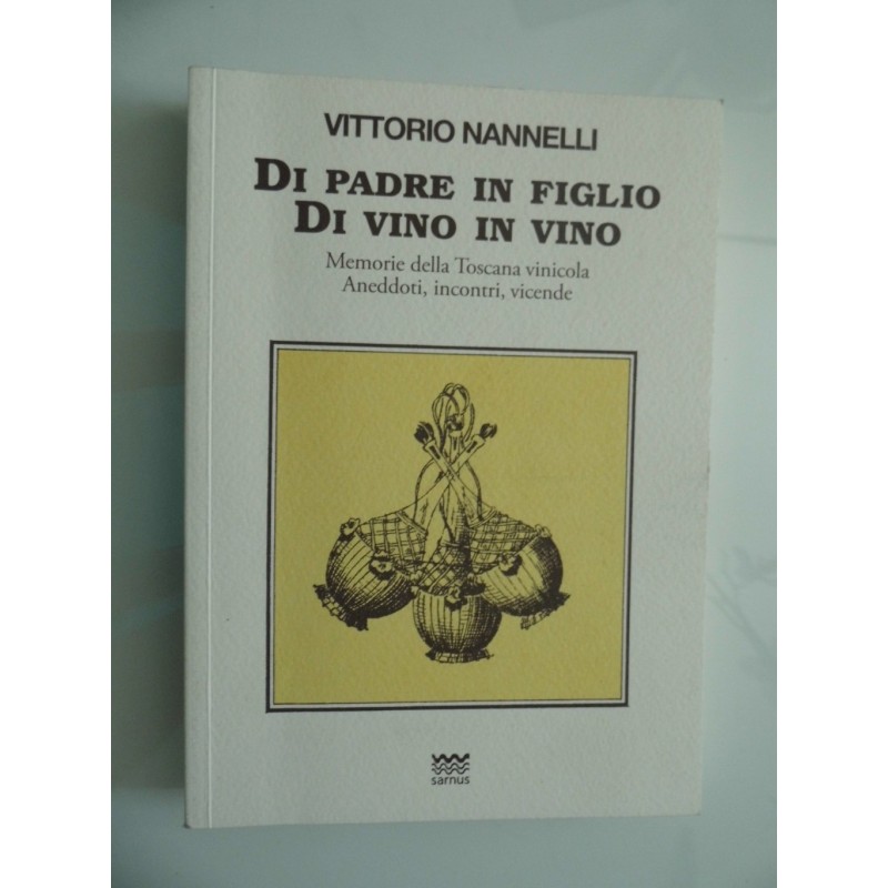 DI PADRE IN FIGLIO DI VINO IN VINO Memorie dalla Toscana vinicola. Aneddoti, incontri, vicende