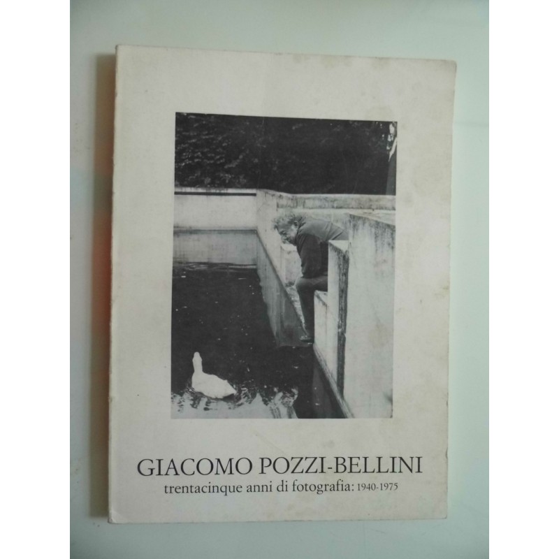 GIACOMO POZZI - BELLINI trentacinque anni di fotografia: 1940 - 1975