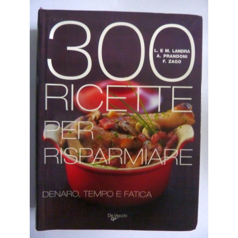 300 RICETTE PER RISPARMIARE DENARO, TEMPO E FATICA
