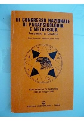 III CONGRESSO NAZIONALE DI PARAPSICOLOGIA E METAFISICA Fenomeni di Confine. Coordinatrice: Maria Conti Fiori. SANT'AGNELLO DI SO