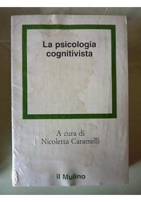 LA PSICOLOGIA COGNITIVISTA. Orientamenti nello studio dei processi cognitivi a cura di Nicoletta Caramelli