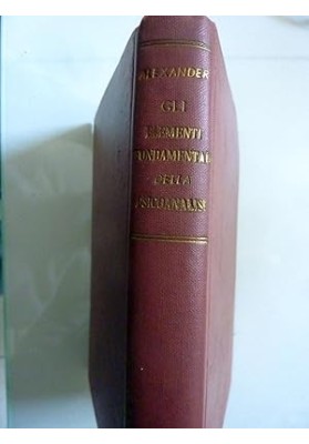 Franz Alexander GLI ELEMENTI FONDAMENTALI DELLA PSICOANALISI Gherardo Casini Editore, Roma 1950