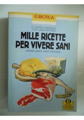 MILLE RICETTE PER VIVERE SANI cereali, pesci, carni, formaggi