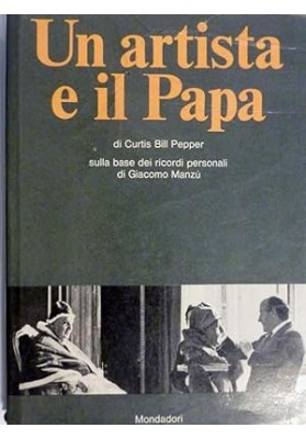 UN ARTISTA E IL PAPA di Curtis Bill Pepper sulla base dei ricordi personali di Giacomo Manzu'