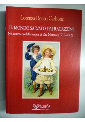 IL MONDO SALVATO DAI RAGAZZINI Nel centenario della nascita di Elsa Morante  ( 1912 - 2012 )