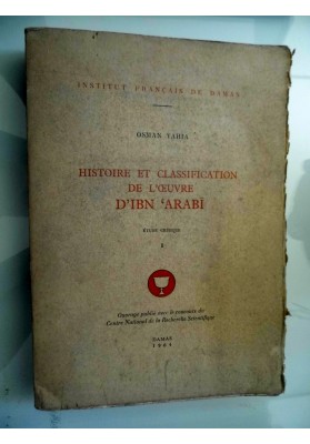 Histoire et classification de l'oeuvre D'Ibn 'Arabi. Etude critique Tome I.