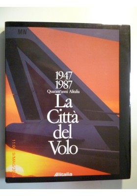 LA CITTA' DEL VOLO  1947 - 1987 Quarant'anni ALITALIA