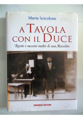 A TAVOLA CON IL DUCE Ricette e racconti inediti di casa Mussolini