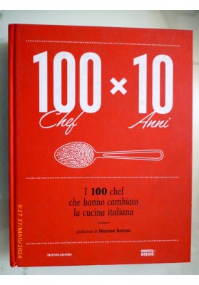 100 CHEF X 10 ANNI  I cento chef che hanno cambiato la cucina italiana