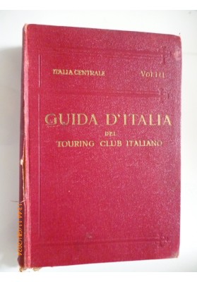 GUIDA DEL TOURING CLUB ITALIANO - ITALIA CENTRALE Terzo Volume TERRITORIO AD OVEST DELLA LINEA FERROVIARIA FIRENZE - AREZZO - PE