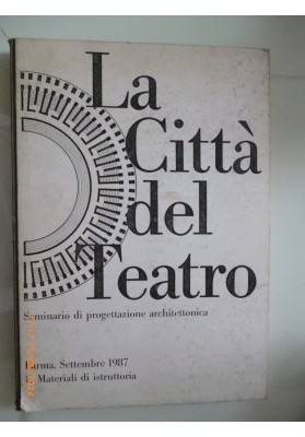 La Città del Teatro. Seminario di progettazione. Parma Settembre 1987 1 Materiali di istruttoria