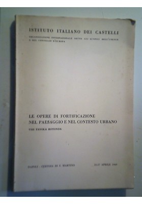 ISTITUTO ITALIANO DEI CASTELLI LE OPERE DI FORTIFICAZIONE NEL PAESAGGIO E NEL CONTESTO URBANO VIII TAVOLA ROTONDA