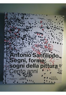 Antonio Sanfilippo Segni, forme, sogni della pittura Cento anni