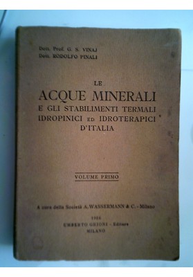 LE ACQUE MINERALI E GLI STABILIMENTI TERMALI IDROPINICI ED IDROTERAPICI D'ITALIA Volume Primo