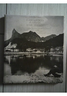 O RIO ANTIGO DO FOTOGRAFO MARC FERREZ  Paisages e tipos humanos do Rio de Janeiro 1865 - 1918