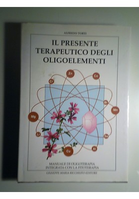 IL PRESENTE TERAPEUTICO DEGLI OLIGOELEMENTI Manuale di Oligoterapia integrata con la Fitoterapia