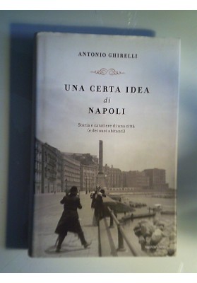 UNA CERTA IDEA di NAPOLI Storia e carattere di una città ( e dei suoi abitanti )
