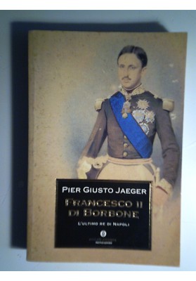 Francesco II di Borbone L'ULTIMO RE DI NAPOLI