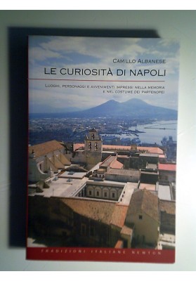 LE CURIOSITA' DI NAPOLI Luoghi, Personaggi, Avvenimenti impressi nella Memoria e nel Costume dei Partenopei
