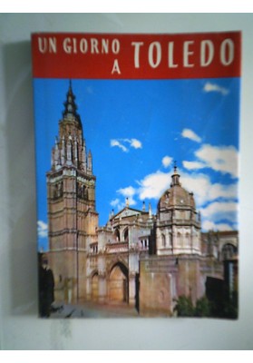 UN GIORNO A TOLEDO ( GUIDA ARTISTICA ILLUSTRATA )
