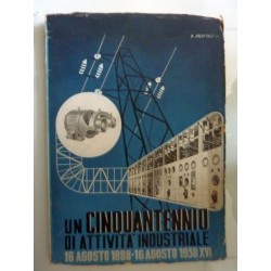 UN CINQUANTENNIO DI ATTIVITA' INDUSTRIALE 16 Agosto 1888 - 16 Agosto 1938 XVI