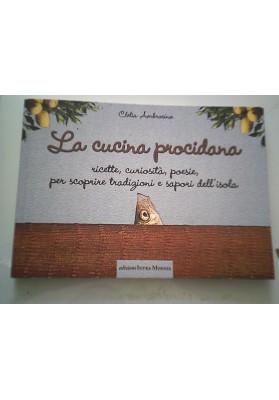LA CUCINA PROCIDANA Ricette,curiosit`,poesie per scoprire tradizioni e sapori dell'isola